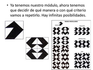 • Ya tenemos nuestro módulo, ahora tenemos
que decidir de qué manera o con qué criterio
vamos a repetirlo. Hay infinitas posibilidades.