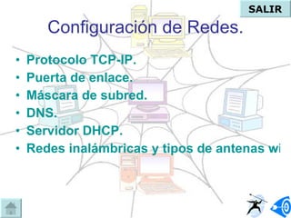 Configuración de Redes. Protocolo TCP-IP. Puerta de enlace. Máscara de subred. DNS. Servidor DHCP. Redes inalámbricas y tipos de antenas wifi. SALIR 
