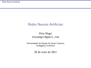 Redes Neurais Articiais




                            Redes Neurais Articiais

                                     Dino Magri
                                dinomagri@gmail.com

                           Universidade do Estado de Santa Catarina
                                     Inteligência Articial

                                   29 de maio de 2011
 