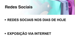  REDES SOCIAIS NOS DIAS DE HOJE



 EXPOSIÇÃO VIA INTERNET
 