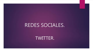 REDES SOCIALES.
TWITTER.
 