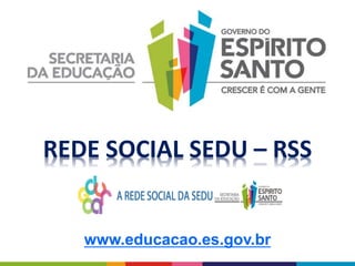 REDE SOCIAL SEDU – RSS
www.educacao.es.gov.br
 