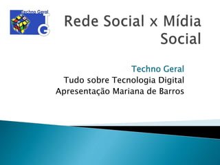 Techno Geral
Tudo sobre Tecnologia Digital
Apresentação Mariana de Barros
 