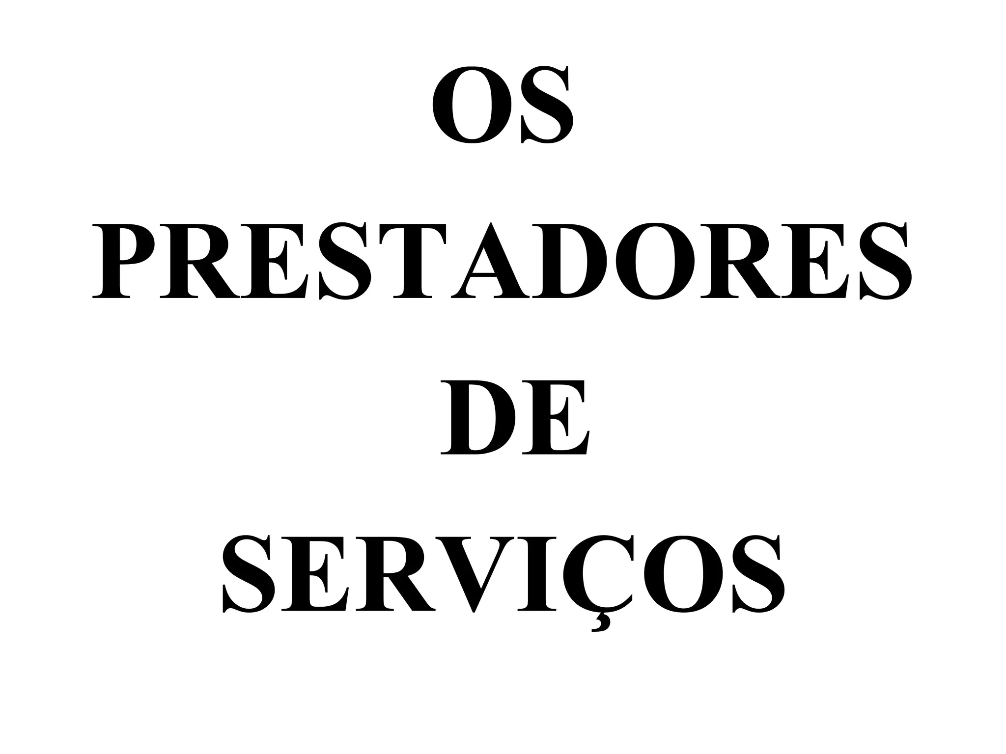 OS
PRESTADORES
DE
SERVIÇOS
 