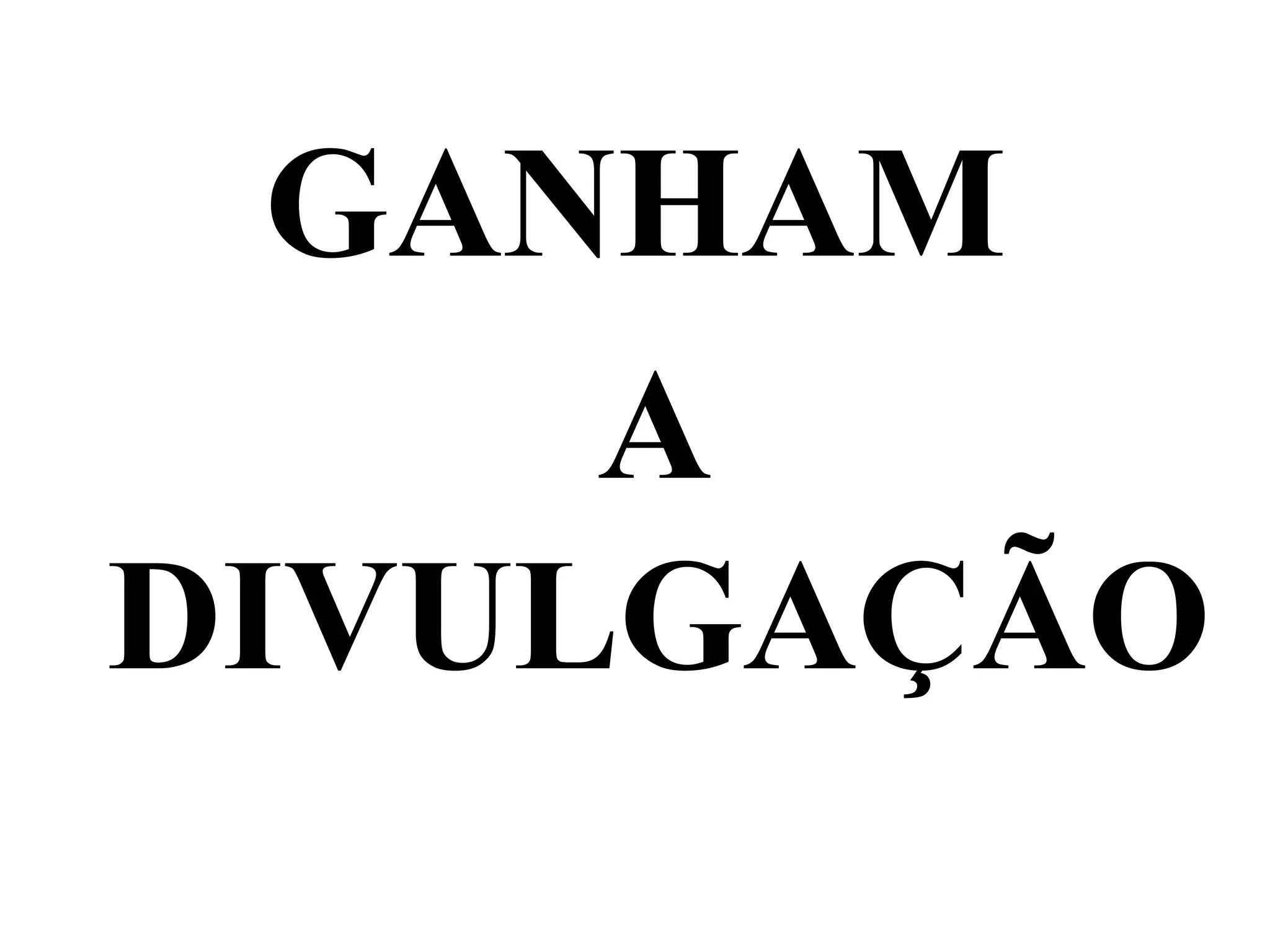 GANHAM
A
DIVULGAÇÃO
 