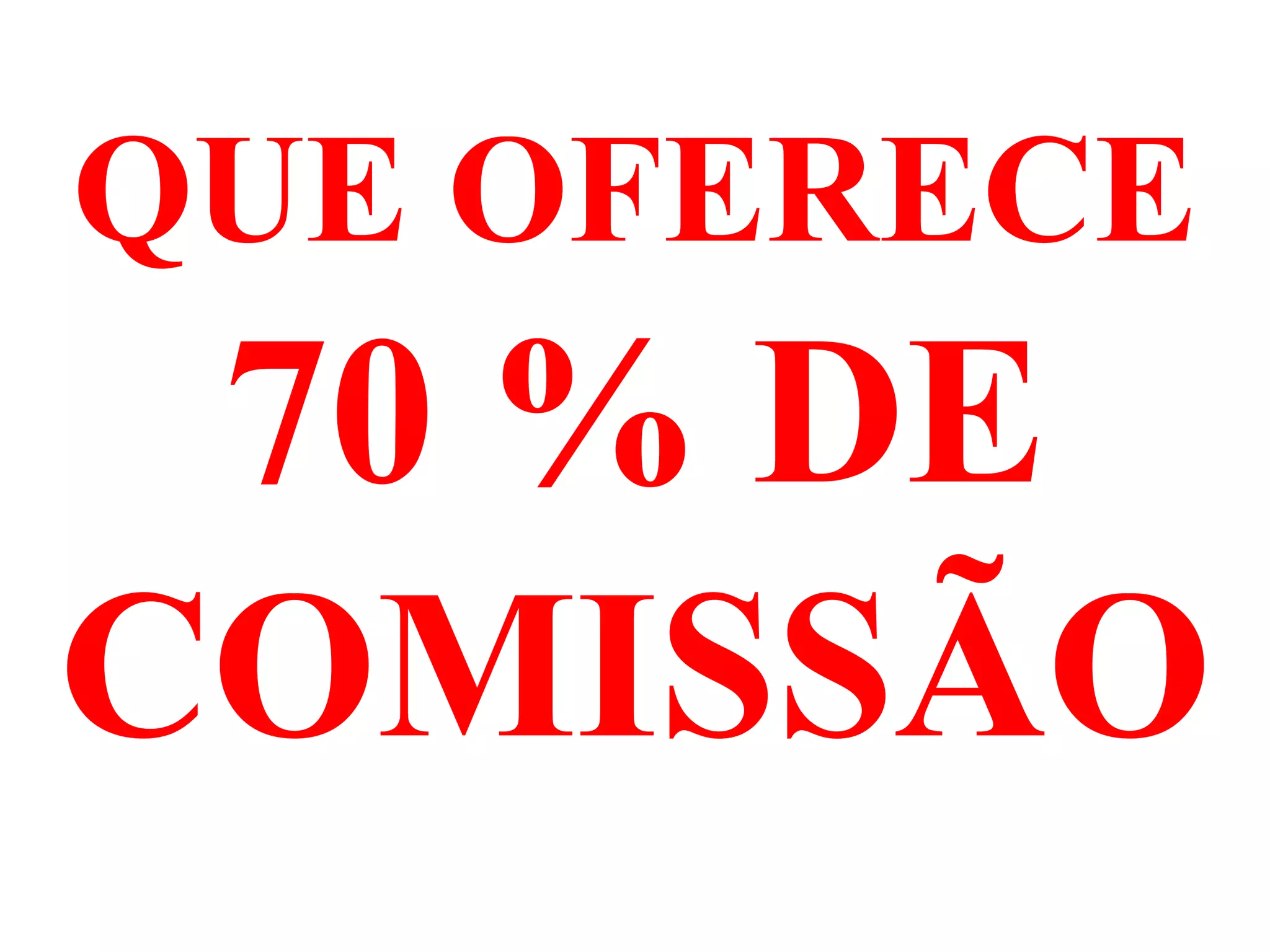 QUE OFERECE
70 % DE
COMISSÃO
 