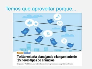 Temos que aproveitar porque...
 