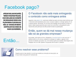 Facebook pago?
Então...
 