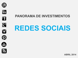 PANORAMA DE INVESTIMENTOS
REDES SOCIAIS
ABRIL 2014
 