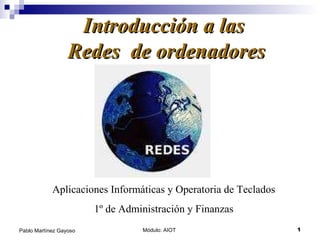 Introducción a las  Redes  de ordenadores Aplicaciones Informáticas y Operatoria de Teclados 1º de Administración y Finanzas 