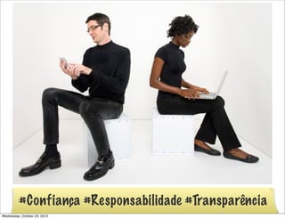 #Confiança #Responsabilidade #Transparência
Wednesday, October 23, 2013

 
