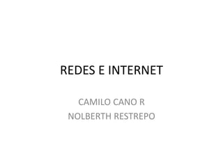 REDES E INTERNET
CAMILO CANO R
NOLBERTH RESTREPO
 