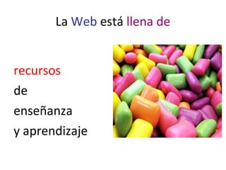 La  Web  está  llena de recursos de  enseñanza y aprendizaje 