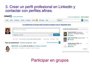 3. Crear un perfil profesional en Linkedin y contactar con perfiles afines.  Participar en grupos 