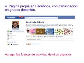4. Página propia en Facebook, con participación en grupos docentes.  Agregar las fuentes de actividad de otros espacios. 
