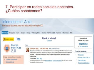 7. Participar en redes sociales docentes.  ¿Cuáles conocemos?  