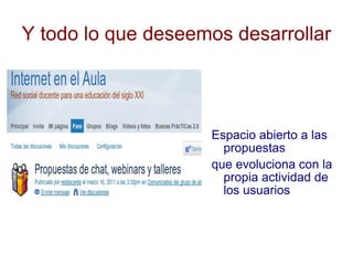 Y todo lo que deseemos desarrollar Espacio abierto a las propuestas  que evoluciona con la propia actividad de los usuarios 