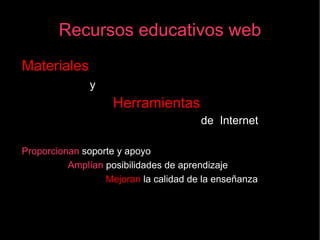 Recursos educativos web <ul><li>Materiales   </li></ul><ul><li>y  </li></ul><ul><li>Herramientas   </li></ul><ul><li>de  I...
