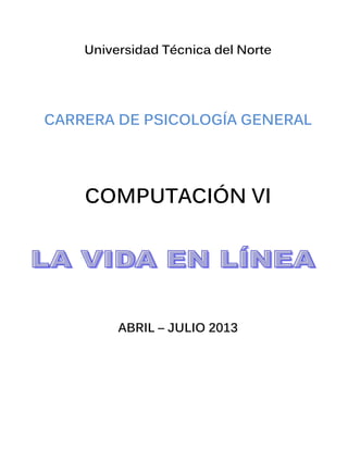 Universidad Técnica del Norte
CARRERA DE PSICOLOGÍA GENERAL
COMPUTACIÓN VI
ABRIL – JULIO 2013
 