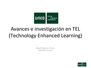 Avances e investigación en TEL
(Technology Enhanced Learning)
Miguel Rodríguez Artacho
miguel@lsi.uned.es
 