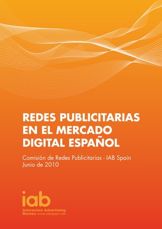 REDES PUBLICITARIAS
EN EL MERCADO
DIGITAL ESPAÑOL
Comisión de Redes Publicitarias - IAB Spain
Junio de 2010
 