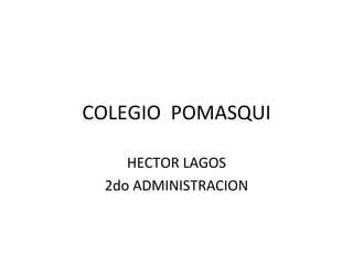 COLEGIO  POMASQUI HECTOR LAGOS 2do ADMINISTRACION 
