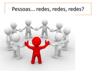 Pessoas... redes, redes, redes?
