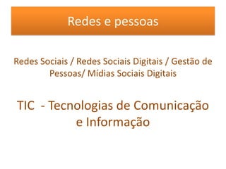 Redes e pessoasRedes Sociais / Redes Sociais Digitais / Gestão de Pessoas/ Mídias Sociais DigitaisTIC  - Tecnologias de Comunicação e Informação 