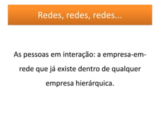 Redes, redes, redes...As pessoas em interação: a empresa-em-rede que já existe dentro de qualquer empresa hierárquica.