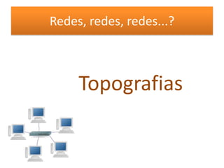 Redes, redes, redes...?Topografias