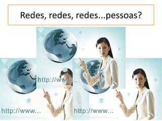 Redes, redes, redes...pessoas?