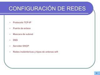 CONFIGURACIÓN DE REDES Protocolo TCP-IP Puerta de enlace Mascara de subred DNS Servidor DHCP Redes inalámbricas y tipos de antenas wifi 