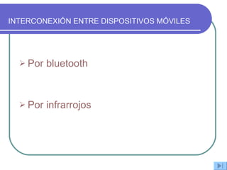 INTERCONEXIÓN ENTRE DISPOSITIVOS MÓVILES Por bluetooth Por infrarrojos 