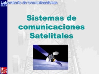 Sistemas de
Sistemas de
comunicaciones
comunicaciones
Satelitales
Satelitales
 