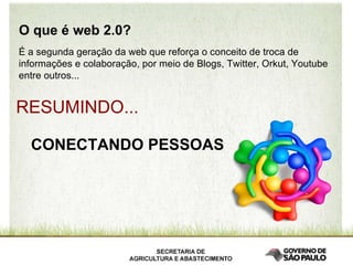 É a segunda geração da web que reforça o conceito de troca de informações e colaboração, por meio de Blogs, Twitter, Orkut, Youtube entre outros... O que é web 2.0? RESUMINDO... CONECTANDO PESSOAS 