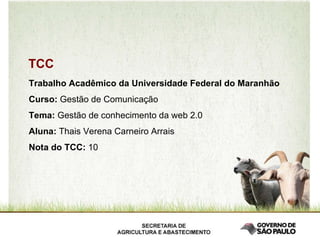 TCC Trabalho Acadêmico da Universidade Federal do Maranhão Curso:  Gestão de Comunicação Tema:  Gestão de conhecimento da web 2.0 Aluna:  Thais Verena Carneiro Arrais Nota do TCC:  10 