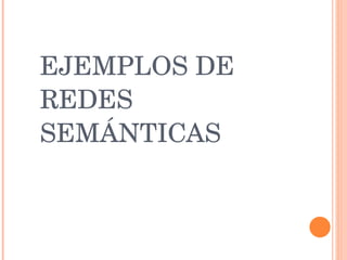 EJEMPLOS DE REDES SEMÁNTICAS 
