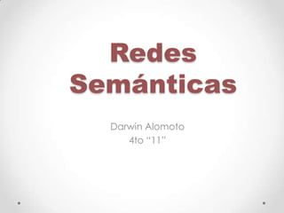Redes
Semánticas
Darwin Alomoto
4to “11”
 