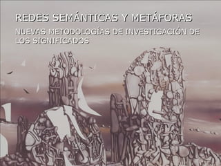 REDES SEMÁNTICAS Y METÁFORAS NUEVAS METODOLOGÍAS DE INVESTIGACIÓN DE LOS SIGNIFICADOS 