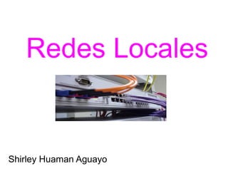 Redes Locales
Shirley Huaman Aguayo
 