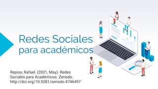 Redes Sociales
para académicos
Repiso, Rafael. (2021, May). Redes
Sociales para Académicos. Zenodo.
http://doi.org/10.5281/zenodo.4746497
 