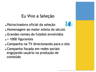 Fonte: Slide cedido por Ricardo Cobra. Gerente de Interatividade - wemake.!
 