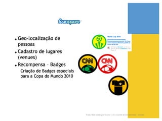 Fonte: Slide cedido por Ricardo Cobra. Gerente de Interatividade - wemake.!
 