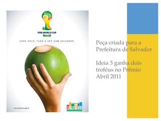 Peça criada para a
Prefeitura de Salvador!
!
Ideia 3 ganha dois
troféus no Prêmio
Abril 2011!
 