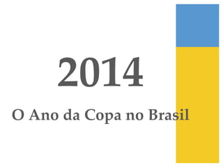 2014!
O Ano da Copa no Brasil!
 