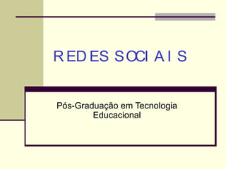 REDES   SOCIAIS Pós-Graduação em Tecnologia Educacional 