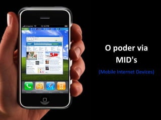 O poder via MID's (Mobile Internet Devices) 