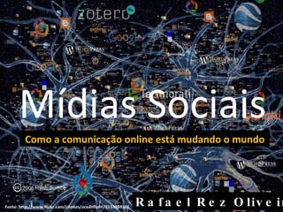 Mídias Sociais Rafael Rez Oliveira Como a comunicação online está mudando o mundo Fonte: http://www.flickr.com/photos/oceanflynn/315385916/ 