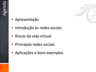 Paulo Cobbe © 2012
    Agenda


                                  • Apresentação
                                  • Introdução às redes sociais
                                  • Riscos da vida virtual
                                  • Principais redes sociais
                                  • Aplicações e bons exemplos



2
 