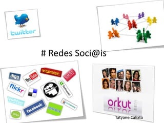 # Redes Soci@is Tatyane Calixto 
